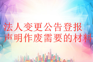 法人變更公告登報聲明作廢需要的材料