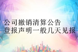 公司撤銷清算公告登報聲明一般幾天見報