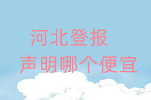 河北登報(bào)聲明哪個(gè)便宜