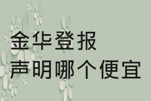 金華登報聲明哪個便宜