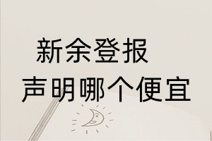 新余登報(bào)聲明哪個(gè)便宜