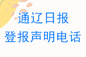 通遼日?qǐng)?bào)登報(bào)電話_通遼日?qǐng)?bào)登報(bào)聲明電話