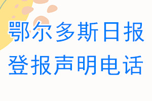 鄂爾多斯日?qǐng)?bào)登報(bào)電話_鄂爾多斯日?qǐng)?bào)登報(bào)聲明電話