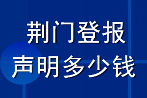 荊門登報聲明多少錢_荊門登報遺失聲明多少錢