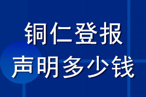 銅仁登報(bào)聲明多少錢_銅仁登報(bào)遺失聲明多少錢