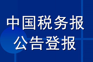 中國稅務報公告登報_中國稅務報公告登報電話