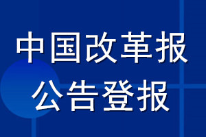 中國改革報(bào)公告登報(bào)_中國改革報(bào)公告登報(bào)電話
