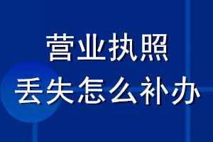 營(yíng)業(yè)執(zhí)照丟失怎么補(bǔ)辦