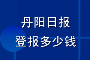 丹陽日?qǐng)?bào)登報(bào)多少錢_丹陽日?qǐng)?bào)登報(bào)掛失費(fèi)用