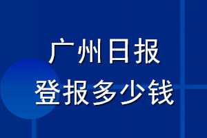 廣州日?qǐng)?bào)登報(bào)多少錢(qián)_廣州日?qǐng)?bào)登報(bào)掛失費(fèi)用