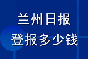 蘭州日?qǐng)?bào)登報(bào)多少錢(qián)_蘭州日?qǐng)?bào)登報(bào)掛失費(fèi)用