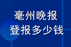 毫州晚報登報多少錢_毫州晚報登報掛失費用